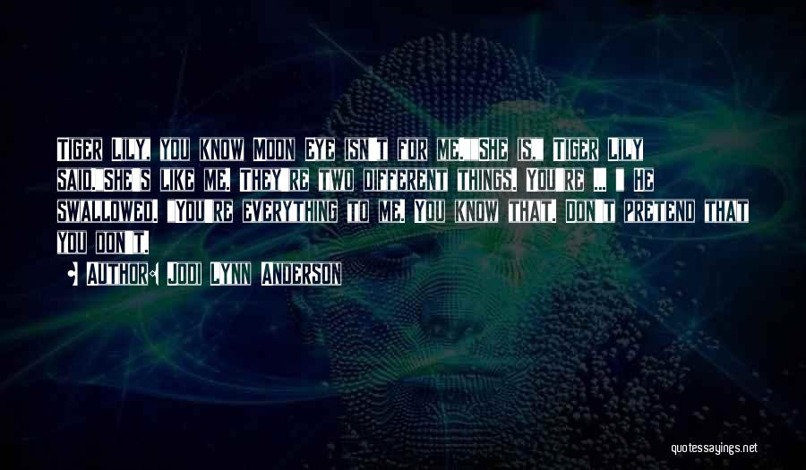 Jodi Lynn Anderson Quotes: Tiger Lily, You Know Moon Eye Isn't For Me.she Is, Tiger Lily Said.she's Like Me. They're Two Different Things. You're