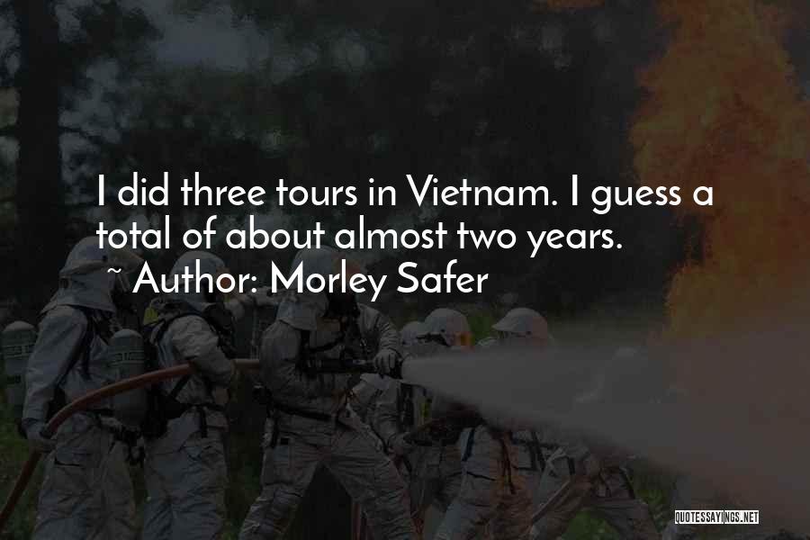 Morley Safer Quotes: I Did Three Tours In Vietnam. I Guess A Total Of About Almost Two Years.