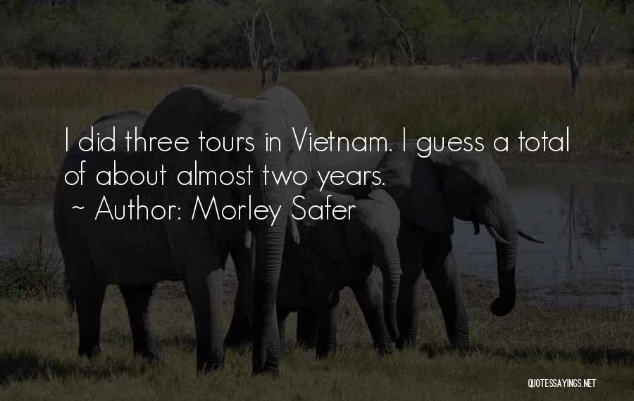 Morley Safer Quotes: I Did Three Tours In Vietnam. I Guess A Total Of About Almost Two Years.