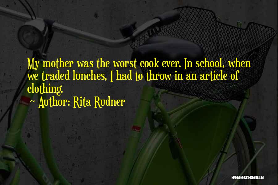 Rita Rudner Quotes: My Mother Was The Worst Cook Ever. In School, When We Traded Lunches, I Had To Throw In An Article