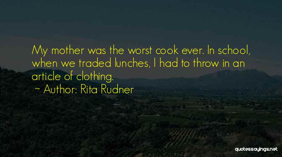 Rita Rudner Quotes: My Mother Was The Worst Cook Ever. In School, When We Traded Lunches, I Had To Throw In An Article