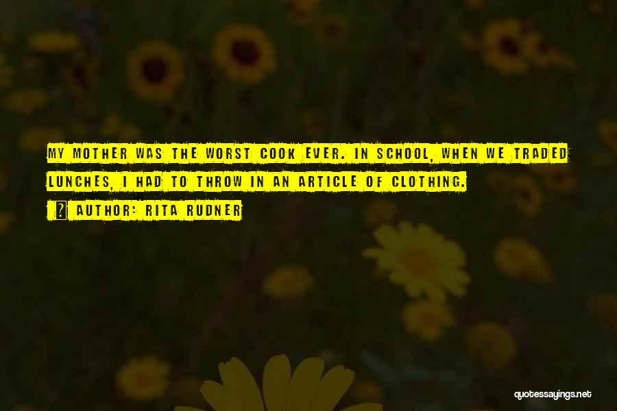 Rita Rudner Quotes: My Mother Was The Worst Cook Ever. In School, When We Traded Lunches, I Had To Throw In An Article