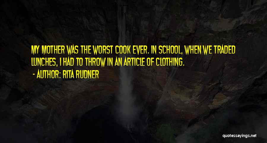 Rita Rudner Quotes: My Mother Was The Worst Cook Ever. In School, When We Traded Lunches, I Had To Throw In An Article