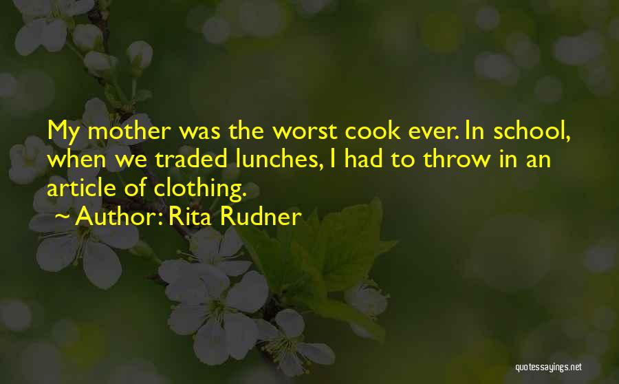 Rita Rudner Quotes: My Mother Was The Worst Cook Ever. In School, When We Traded Lunches, I Had To Throw In An Article