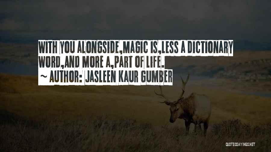 Jasleen Kaur Gumber Quotes: With You Alongside,magic Is,less A Dictionary Word,and More A,part Of Life.