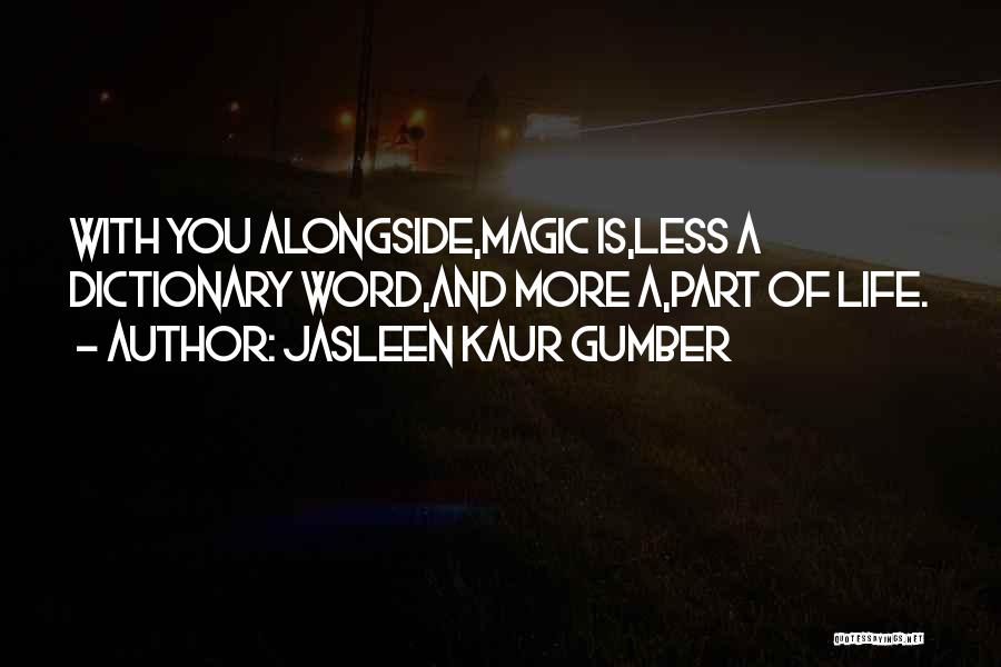 Jasleen Kaur Gumber Quotes: With You Alongside,magic Is,less A Dictionary Word,and More A,part Of Life.