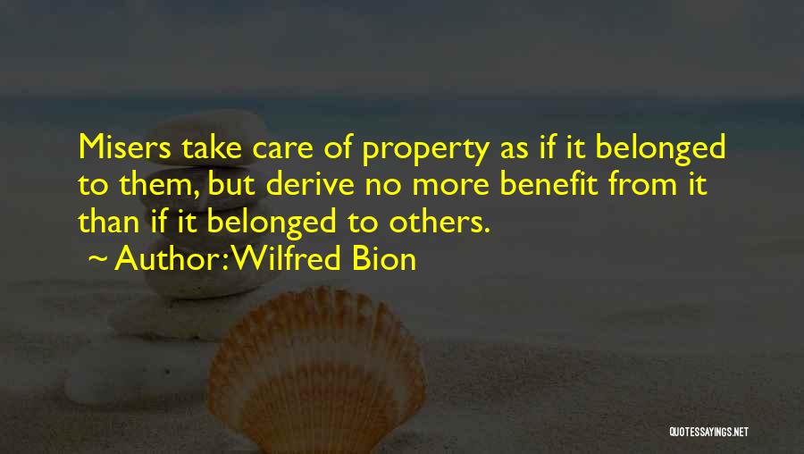 Wilfred Bion Quotes: Misers Take Care Of Property As If It Belonged To Them, But Derive No More Benefit From It Than If