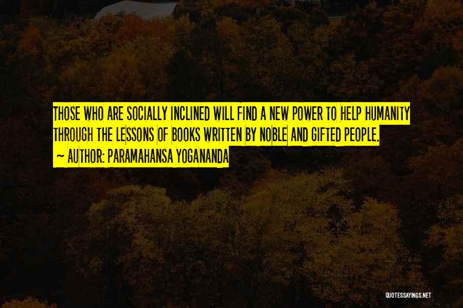 Paramahansa Yogananda Quotes: Those Who Are Socially Inclined Will Find A New Power To Help Humanity Through The Lessons Of Books Written By