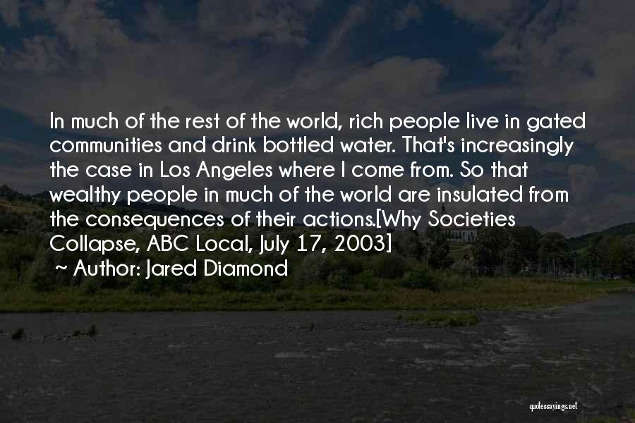 Jared Diamond Quotes: In Much Of The Rest Of The World, Rich People Live In Gated Communities And Drink Bottled Water. That's Increasingly