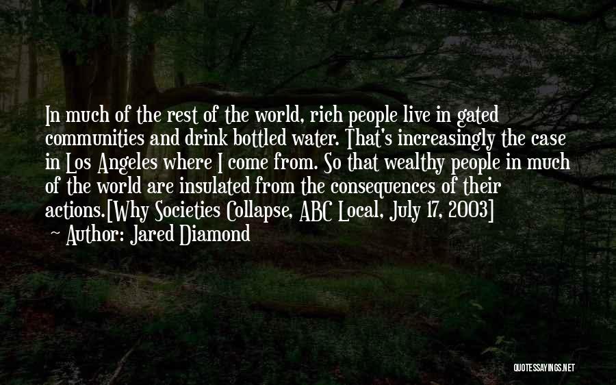 Jared Diamond Quotes: In Much Of The Rest Of The World, Rich People Live In Gated Communities And Drink Bottled Water. That's Increasingly