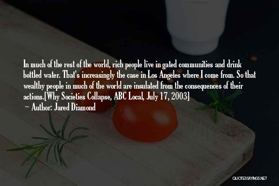 Jared Diamond Quotes: In Much Of The Rest Of The World, Rich People Live In Gated Communities And Drink Bottled Water. That's Increasingly