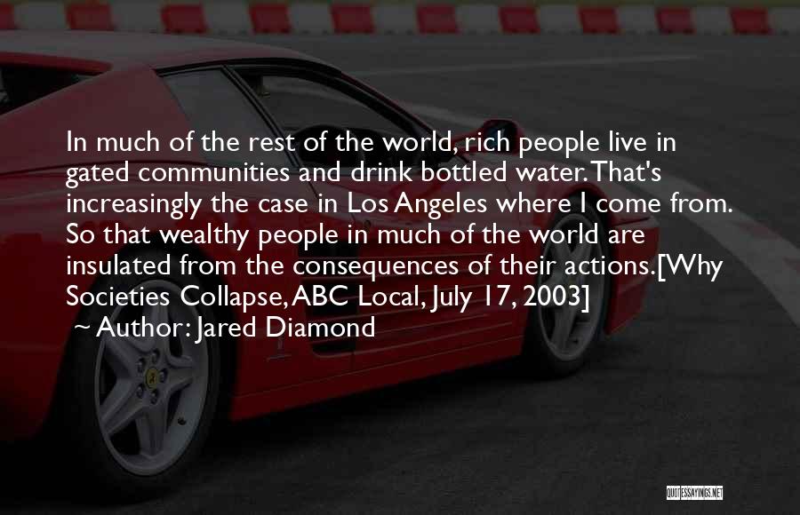 Jared Diamond Quotes: In Much Of The Rest Of The World, Rich People Live In Gated Communities And Drink Bottled Water. That's Increasingly