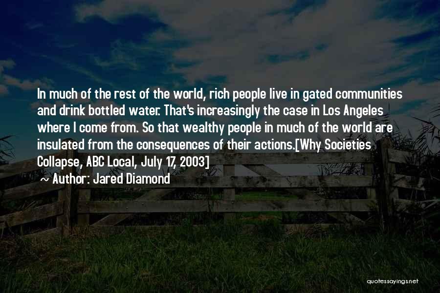 Jared Diamond Quotes: In Much Of The Rest Of The World, Rich People Live In Gated Communities And Drink Bottled Water. That's Increasingly