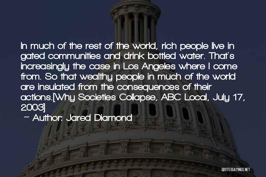 Jared Diamond Quotes: In Much Of The Rest Of The World, Rich People Live In Gated Communities And Drink Bottled Water. That's Increasingly