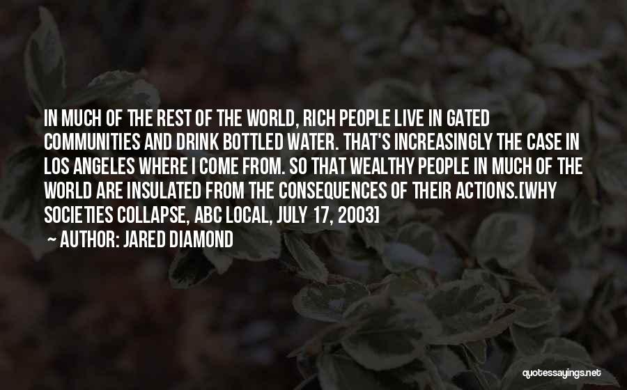 Jared Diamond Quotes: In Much Of The Rest Of The World, Rich People Live In Gated Communities And Drink Bottled Water. That's Increasingly