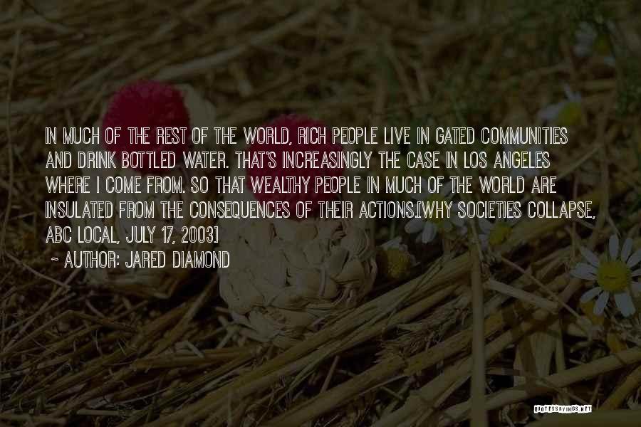 Jared Diamond Quotes: In Much Of The Rest Of The World, Rich People Live In Gated Communities And Drink Bottled Water. That's Increasingly