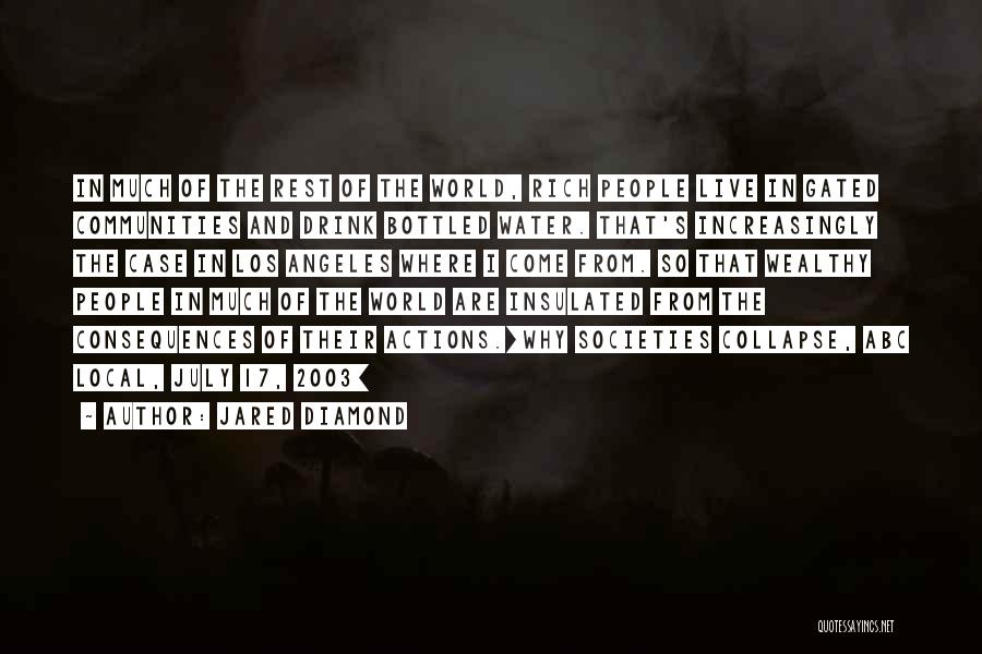 Jared Diamond Quotes: In Much Of The Rest Of The World, Rich People Live In Gated Communities And Drink Bottled Water. That's Increasingly
