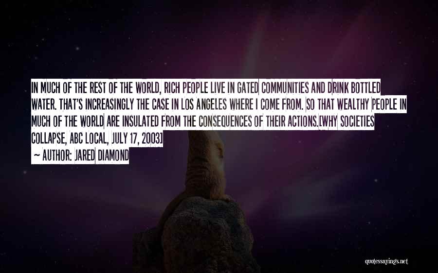 Jared Diamond Quotes: In Much Of The Rest Of The World, Rich People Live In Gated Communities And Drink Bottled Water. That's Increasingly