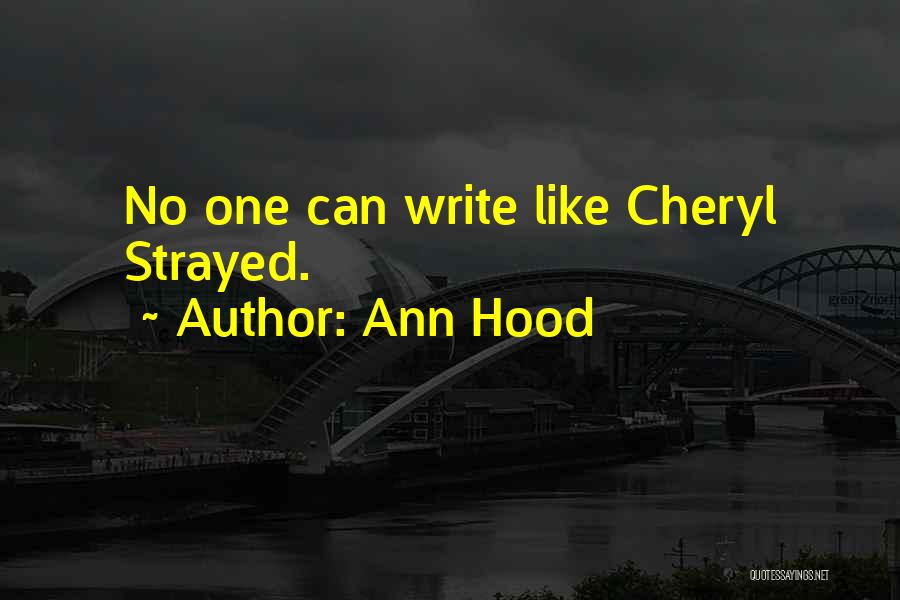 Ann Hood Quotes: No One Can Write Like Cheryl Strayed.