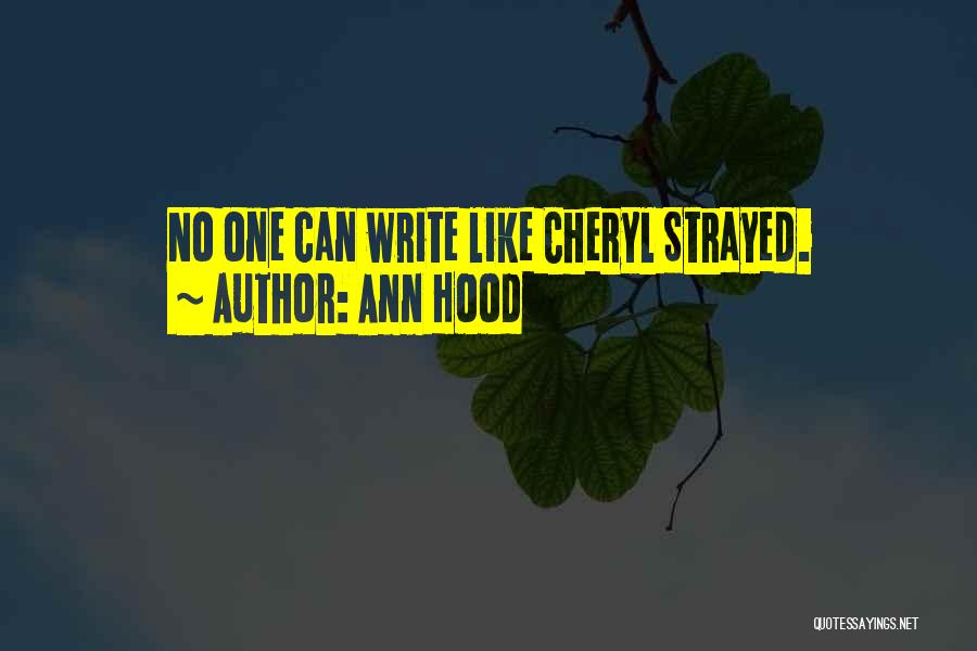 Ann Hood Quotes: No One Can Write Like Cheryl Strayed.