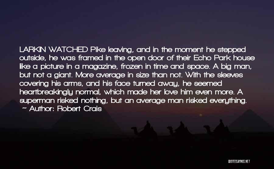 Robert Crais Quotes: Larkin Watched Pike Leaving, And In The Moment He Stepped Outside, He Was Framed In The Open Door Of Their