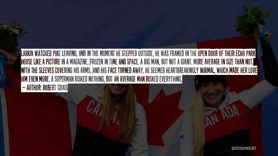 Robert Crais Quotes: Larkin Watched Pike Leaving, And In The Moment He Stepped Outside, He Was Framed In The Open Door Of Their