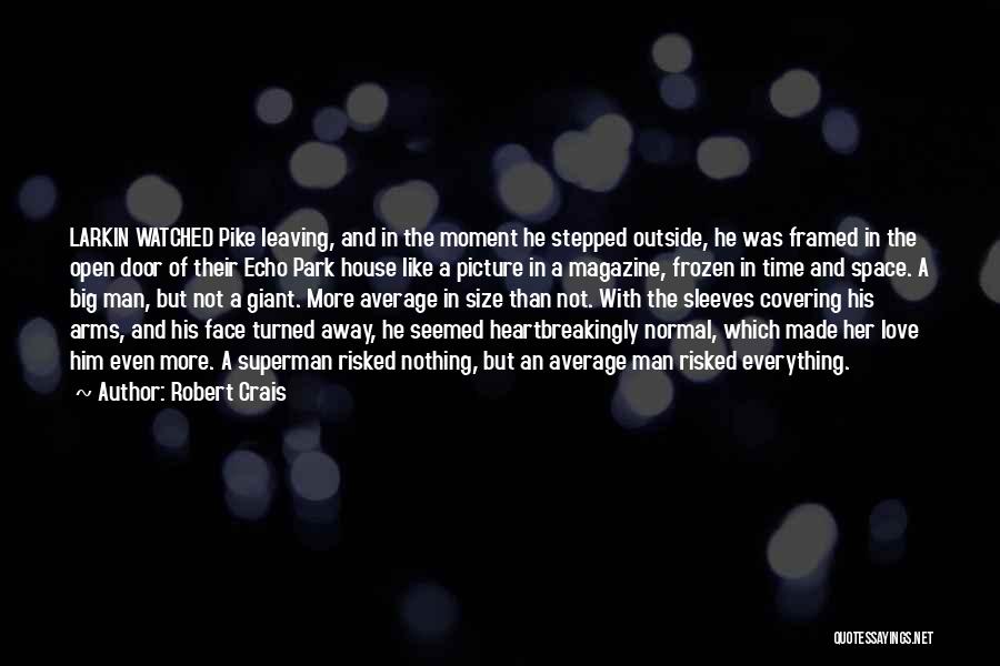 Robert Crais Quotes: Larkin Watched Pike Leaving, And In The Moment He Stepped Outside, He Was Framed In The Open Door Of Their