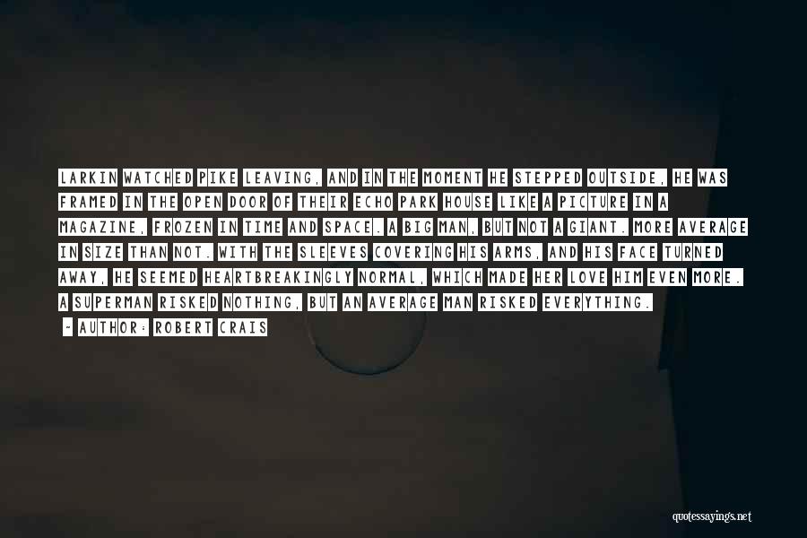 Robert Crais Quotes: Larkin Watched Pike Leaving, And In The Moment He Stepped Outside, He Was Framed In The Open Door Of Their