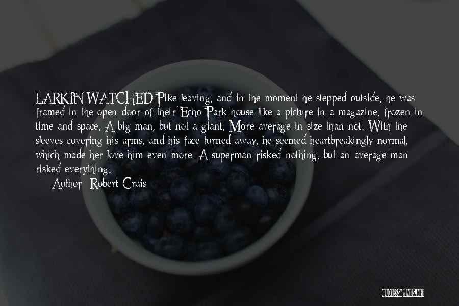 Robert Crais Quotes: Larkin Watched Pike Leaving, And In The Moment He Stepped Outside, He Was Framed In The Open Door Of Their