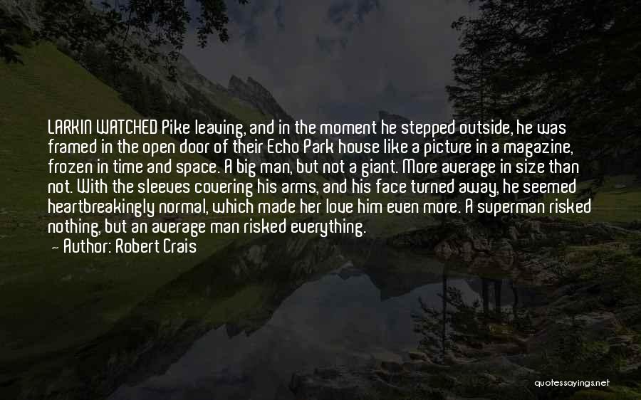 Robert Crais Quotes: Larkin Watched Pike Leaving, And In The Moment He Stepped Outside, He Was Framed In The Open Door Of Their