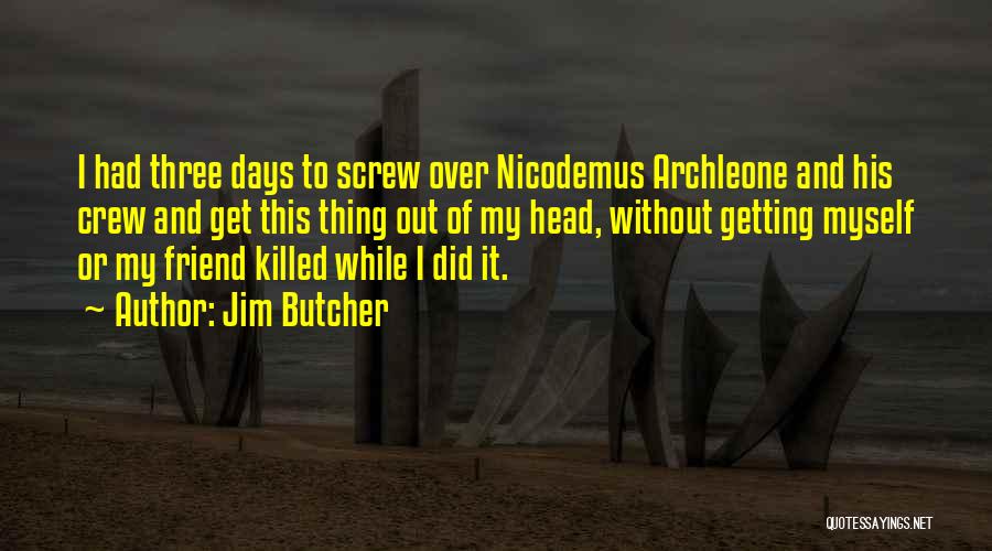 Jim Butcher Quotes: I Had Three Days To Screw Over Nicodemus Archleone And His Crew And Get This Thing Out Of My Head,