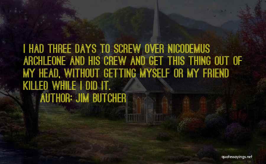 Jim Butcher Quotes: I Had Three Days To Screw Over Nicodemus Archleone And His Crew And Get This Thing Out Of My Head,