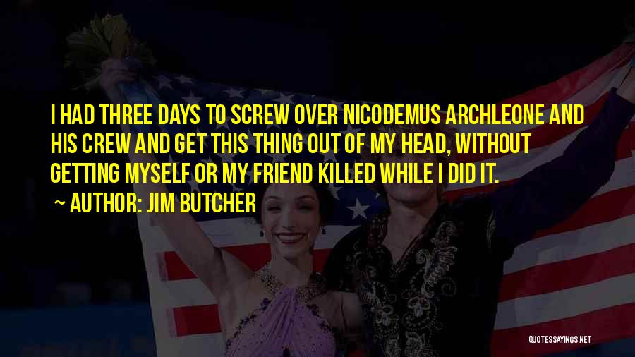 Jim Butcher Quotes: I Had Three Days To Screw Over Nicodemus Archleone And His Crew And Get This Thing Out Of My Head,