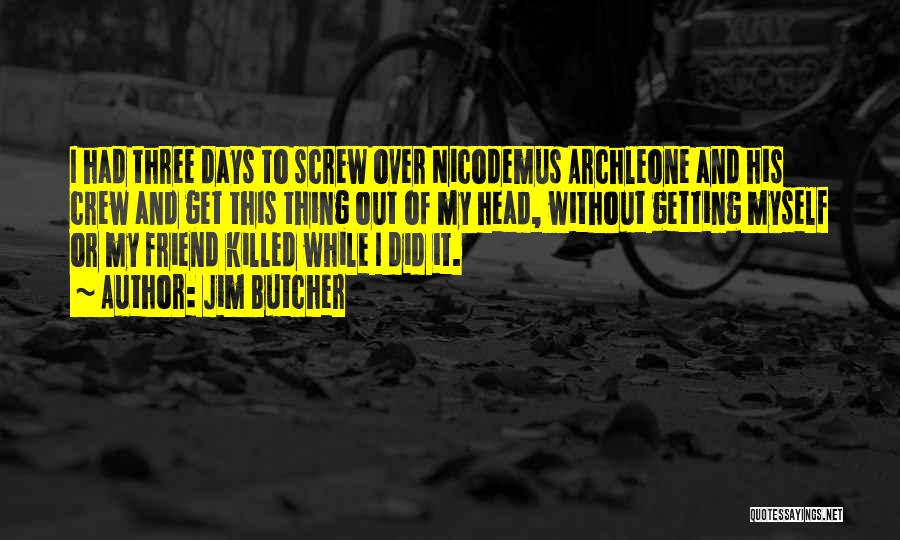 Jim Butcher Quotes: I Had Three Days To Screw Over Nicodemus Archleone And His Crew And Get This Thing Out Of My Head,