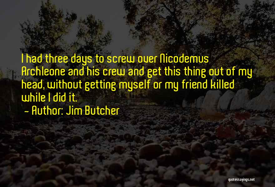 Jim Butcher Quotes: I Had Three Days To Screw Over Nicodemus Archleone And His Crew And Get This Thing Out Of My Head,