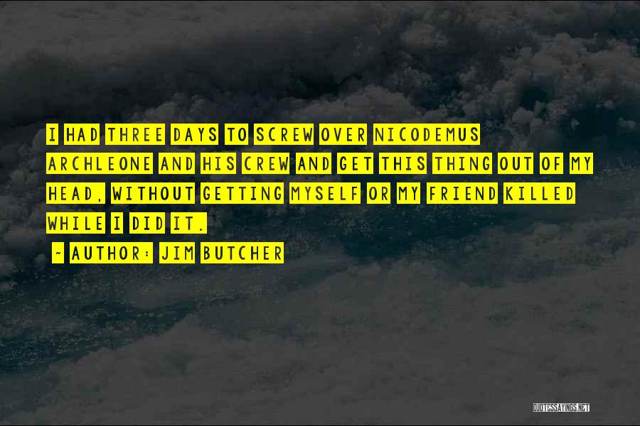 Jim Butcher Quotes: I Had Three Days To Screw Over Nicodemus Archleone And His Crew And Get This Thing Out Of My Head,