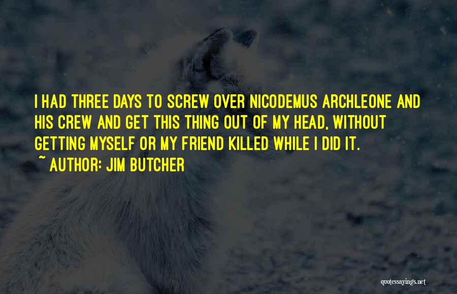 Jim Butcher Quotes: I Had Three Days To Screw Over Nicodemus Archleone And His Crew And Get This Thing Out Of My Head,