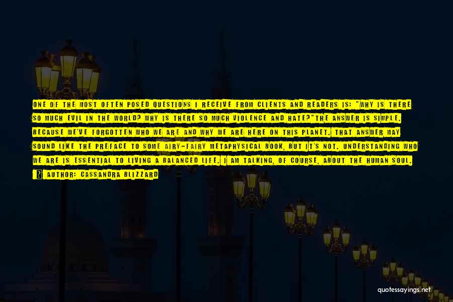 Cassandra Blizzard Quotes: One Of The Most Often Posed Questions I Receive From Clients And Readers Is: Why Is There So Much Evil