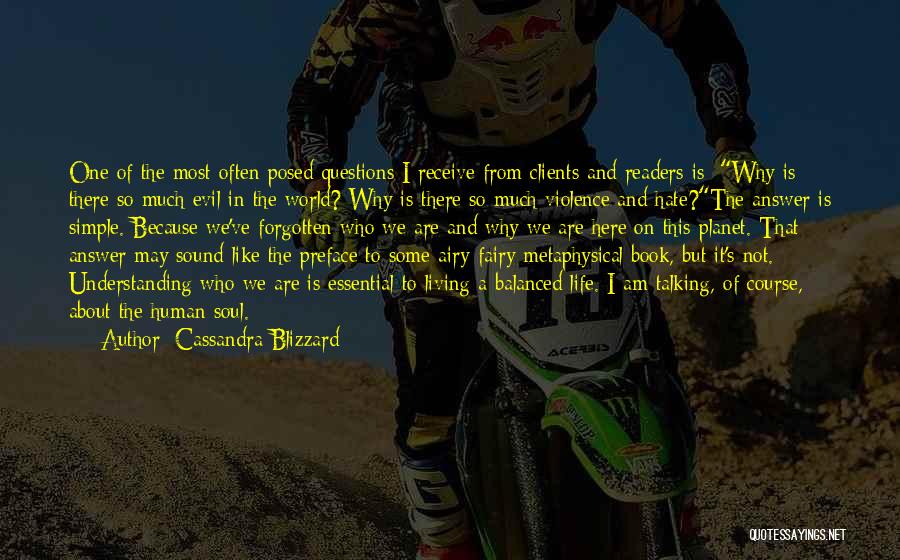 Cassandra Blizzard Quotes: One Of The Most Often Posed Questions I Receive From Clients And Readers Is: Why Is There So Much Evil