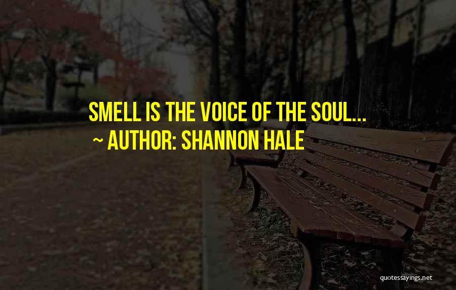 Shannon Hale Quotes: Smell Is The Voice Of The Soul...