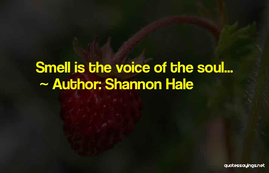Shannon Hale Quotes: Smell Is The Voice Of The Soul...