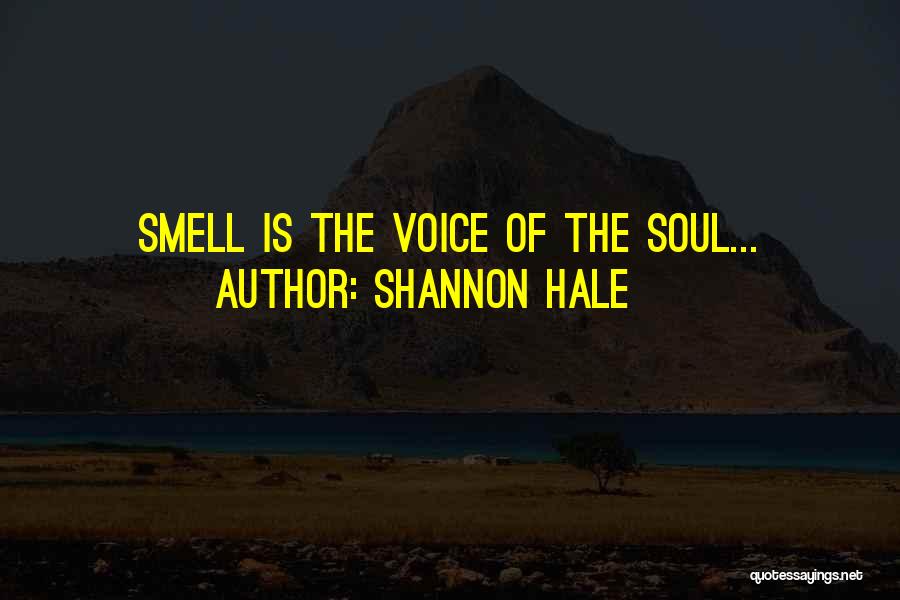 Shannon Hale Quotes: Smell Is The Voice Of The Soul...