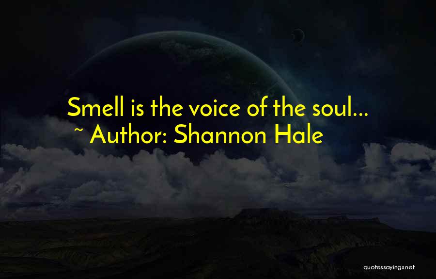 Shannon Hale Quotes: Smell Is The Voice Of The Soul...