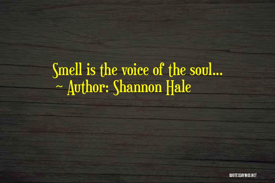 Shannon Hale Quotes: Smell Is The Voice Of The Soul...