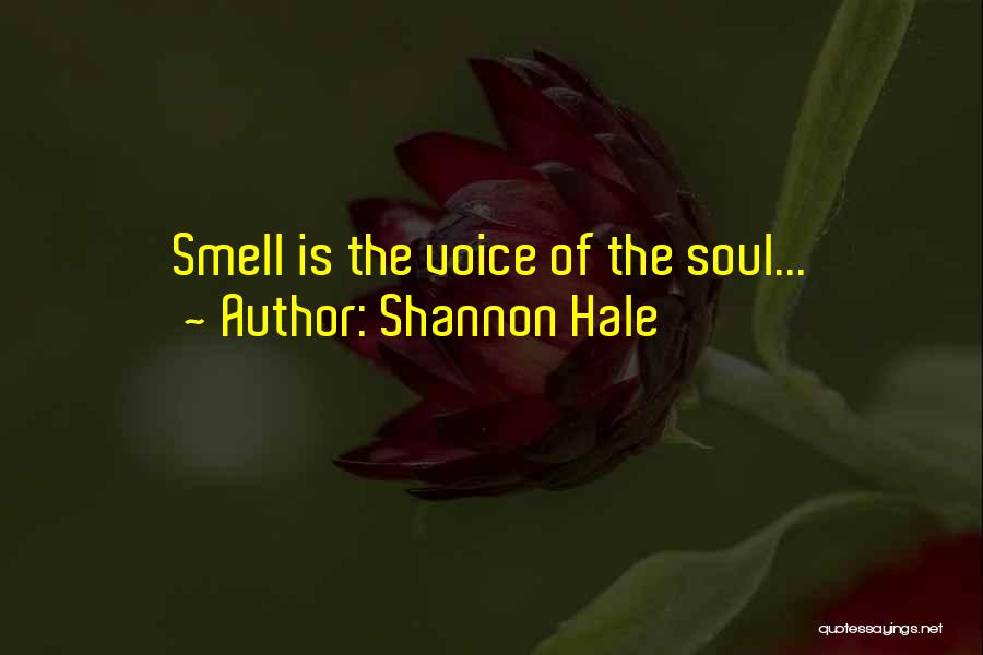 Shannon Hale Quotes: Smell Is The Voice Of The Soul...