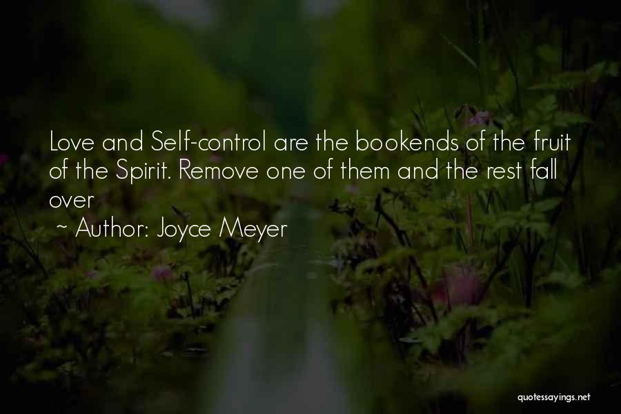 Joyce Meyer Quotes: Love And Self-control Are The Bookends Of The Fruit Of The Spirit. Remove One Of Them And The Rest Fall
