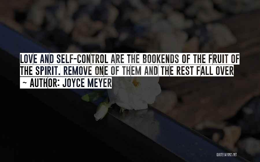 Joyce Meyer Quotes: Love And Self-control Are The Bookends Of The Fruit Of The Spirit. Remove One Of Them And The Rest Fall