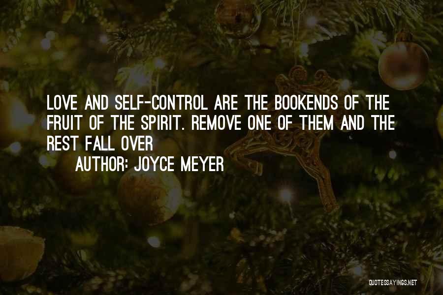 Joyce Meyer Quotes: Love And Self-control Are The Bookends Of The Fruit Of The Spirit. Remove One Of Them And The Rest Fall