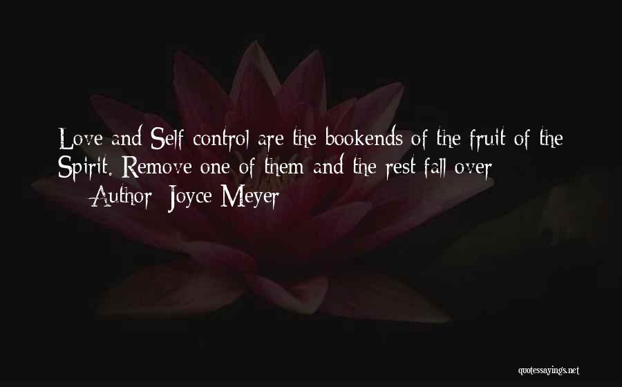 Joyce Meyer Quotes: Love And Self-control Are The Bookends Of The Fruit Of The Spirit. Remove One Of Them And The Rest Fall