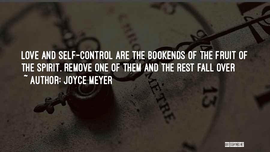 Joyce Meyer Quotes: Love And Self-control Are The Bookends Of The Fruit Of The Spirit. Remove One Of Them And The Rest Fall